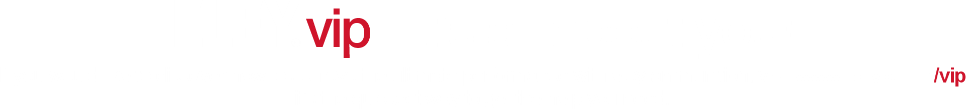 ELEY vip - it's all about you!